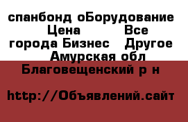 спанбонд оБорудование  › Цена ­ 100 - Все города Бизнес » Другое   . Амурская обл.,Благовещенский р-н